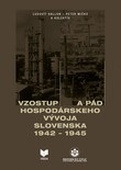 obálka: Vzostup a pád hospodárskeho vývoja Slovenska 1942 - 1945