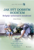 obálka: Jak být dobrým rodičem - Krůpěje výchovných moudrostí