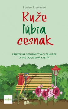 obálka: Ruže ľúbia cesnak, 2. vydanie - Priateľské spojenectvá v záhrade a iné tajomstvá kvetín