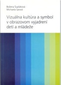 obálka: Vizuálna kultúra a symbol v obrazovom vyjadrovaní detí a mládeže