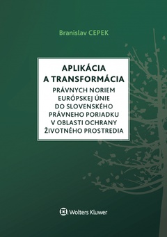 obálka: Aplikácia a transformácia právnych noriem EÚ do slovenského právneho poriadku v oblasti ochrany životného prostredia
