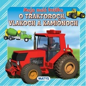 obálka: Moja malá knižka o traktoroch, vlakoch a kamiónoch