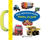 obálka: Všetko, čo jazdí - moja obrázková knižka
