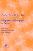 obálka: Migrace a (i)migranti v Česku , Kdo jsme, odkud přicházíme, kam jdeme? 