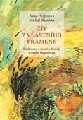 obálka: Žít z vlastního pramene - Rozhovory o životě a filosofii s Annou Hogenovou