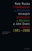 obálka: Role Ruska v konfliktech a oficiálních mírových procesech v Abcházii a Jižní Osetii v letech 1991–2008