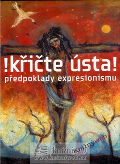 obálka: !Křičte ústa! - předpoklady expresionismu