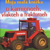 obálka: Moja malá knižka o kamiónoch, vlakoch a traktoroch - 2. vydanie
