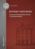 obálka: Rytieri v republike - zrušenie šľachtických titulov v Československu