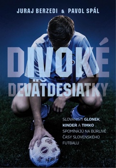 obálka: Divoké deväťdesiatky - Slovanisti Glonek, Kinder a Timko spomínajú na búrlivé časy slovenského futbalu