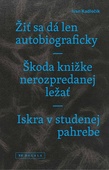 obálka: Žiť sa dá len autobiograficky / Škoda knižke nerozpredanej ležať / Iskra v studenej pahrebe