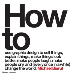 obálka: How to use graphic design to sell things, explain things, make things look better, make people laugh, make people cry, and (every once in a while) change the world