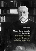 obálka: Masarykova filozofia na Slovensku. Reflexia v prácach vybraných autorov v období 1918 – 1948