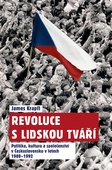 obálka: Revoluce s lidskou tváří - Politika, kultura a společenství v Československu v letech 1989-1992