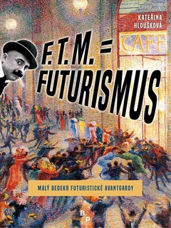 obálka: F. T. M. = Futurismus - Malý bedekr futuristické avantgardy