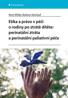 obálka: Etika a právo v péči o rodiny po ztrátě dítěte: perinatální ztráta a perinatální paliativní péče