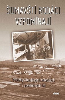 obálka: Šumavští rodáci vzpomínají - Příběhy z bouřlivých válečných i poválečných let