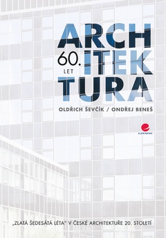 obálka: Architektura 60. let - "Zlatá šedesátá léta" v české arch. 20. století