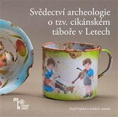 obálka: Svědectví archeologie o tzv. cikánském táboře v Letech