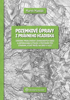 obálka: Pozemkové úpravy z právneho hľadiska (vrátane problematiky záhradkových osád a usporiadania vzťahov k pozemkom pod stavbami, ktoré prešli na obce a VÚC)