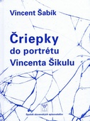 obálka: Čriepky do portrétu Vincenta Šikulu