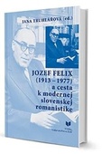 obálka: Jozef Felix (1913-1977) a cesta k modernej slovenskej romanistike