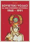 obálka: Sovietski vojaci na juhu stredného Slovenska 1968 – 1991