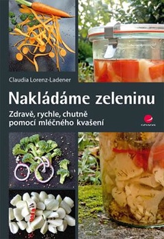 obálka: Nakládáme zeleninu - Zdravě, rychle, chutně pomocí mléčného kvašení