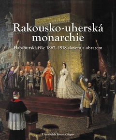 obálka: Rakousko-uherská monarchie 1867 – 1918