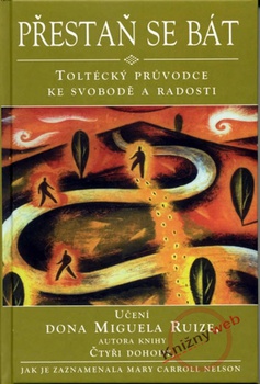 obálka: Přestaň se bát - Toltécký průvodce ke svobodě a