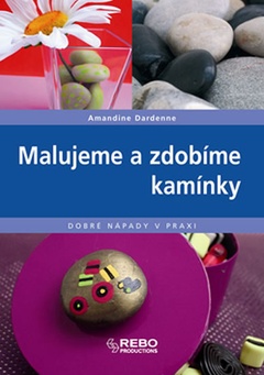 obálka: Malujeme a zdobíme kamínky - Dobré nápady v praxi